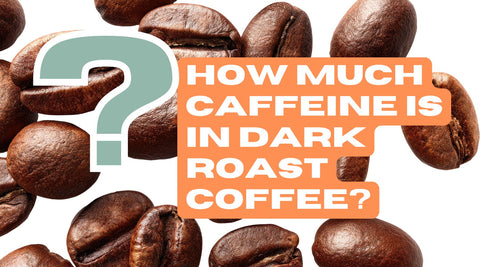 How Much Caffeine Is in Dark Roast Coffee? (Exact Amounts Explained)